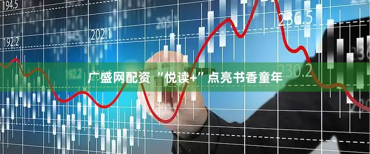 广盛网配资 “悦读+”点亮书香童年